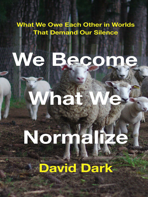 Title details for We Become What We Normalize by David Dark - Available